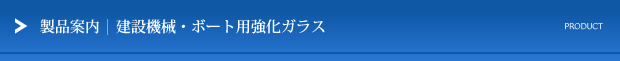 製品案内　建設機械・ボート用強化ガラス